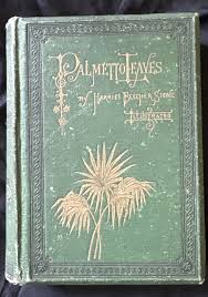 1873, 1st Ed, HARRIET BEECHER STOWE, PALMETTO ...