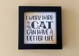 I Work Hard so My Cat Can Have A Better Life, Cat Sign ...