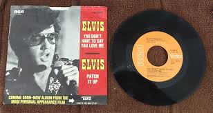 ELVIS PRESLEY PATCH IT UP/YOU DON'T HAVE TO SAY YOU LOVE ME ...