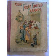 1899 'Our Four Footed Friends' Hard Covered Book in the ...