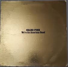 GRAND FUNK WE'RE AN AMERICAN BAND RELEASED 15 JULY 1973 ...