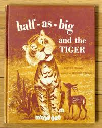 HALF-AS-BIG AND THE TIGER Bernice Frankel & Leonard Weisgard ...