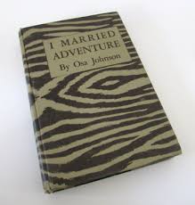 I Married Adventure Osa Johnson 1st Edition 1940 Garden City ...