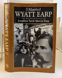I MARRIED WYATT EARP the Recollections of Josephine Sarah ...
