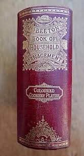 THE BOOK OF HOUSEHOLD MANAGEMENT Comprising Information for the Mistress, Housekeeper, Cook, Kitchen-Maid, Butler, Footman, Coachman, Valet, Upper and Under Housemaids, Lady's-Maid, Maid-of-All-Work, Laundry-Maid, Nurse And Nurse-Maid, Momthly, Wet and ...