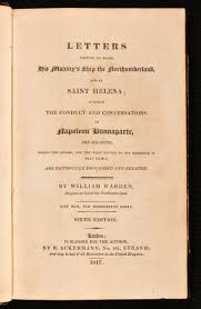 Letters Written on Board His Majesty's Ship the Northumberland, and at Saint Helena; in which the Conduct and Conversation of Napoleon Bonaparte, and His Suite, during the Voyage, and the first Months
