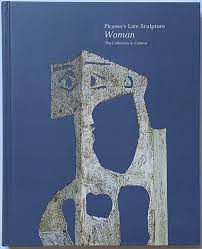 Picasso's Late Sculpture: Woman: The Collection in Context - Insightful examination of Picasso's late sculpture | Biblio