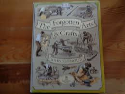 The Forgotten Arts and Crafts by Seymour, John: Very Good ...
