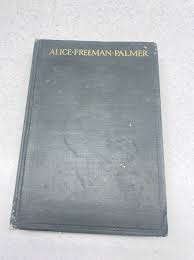 The Life of Alice Freeman Palmer by George Herbert Palmer, 1908 Hardcover | eBay