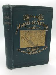 THE MARVEL OF NATIONS. OUR COUNTRY: Its Past, Present, and ...