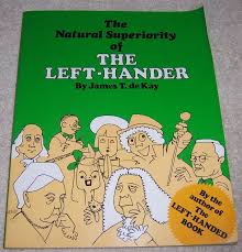 The Natural Superiority of the Left-Hander James T. de Kay ...