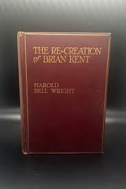 The Re-creation of Brian Kent by Harold Bell Wright 1919 ...