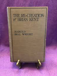 The Re-creation of Brian Kent, by Harold Bell Wright, First ...