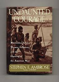 Undaunted Courage: Meriwether Lewis, Thomas Jefferson, and ...