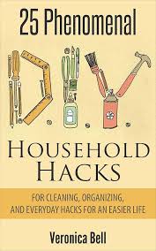 DIY: 25 Phenomenal DIY Household Hacks for Cleaning,Organizing, and Everyday Hacks For An Easier Life (diy, organized home, household cleaning, cleaning ... declutter, crafts and hobbies) eBook : Bell, Veronica: Amazon.in: Kindle
