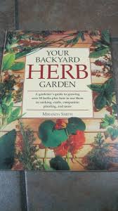 Your Backyard Herb Garden: A Gardener's Guide to Growing ...